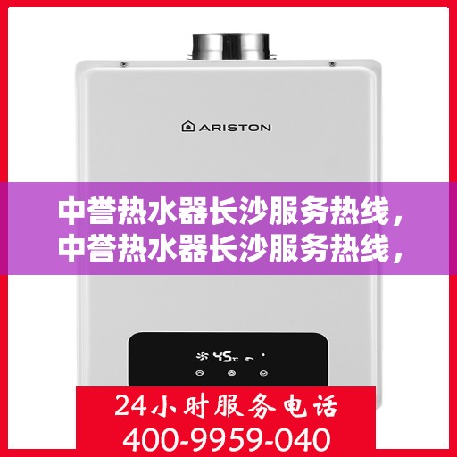 中誉热水器长沙服务热线，中誉热水器长沙服务热线，专业团队为您解决热水难题