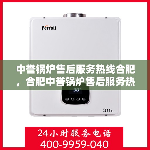 中誉锅炉售后服务热线合肥，合肥中誉锅炉售后服务热线专业团队，全天候为您服务