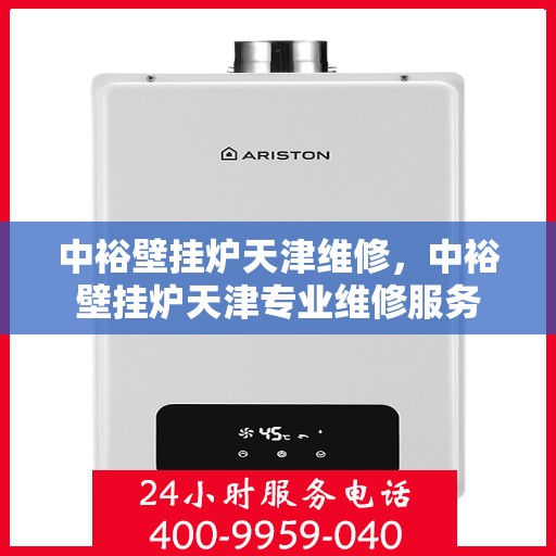 中裕壁挂炉天津维修，中裕壁挂炉天津专业维修服务