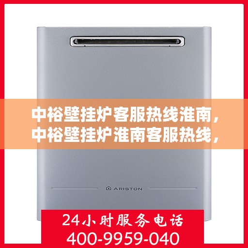 中裕壁挂炉客服热线淮南，中裕壁挂炉淮南客服热线，专业解答，温暖您的生活