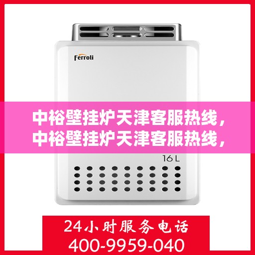 中裕壁挂炉天津客服热线，中裕壁挂炉天津客服热线，专业解决您的问题，贴心服务就在身边！