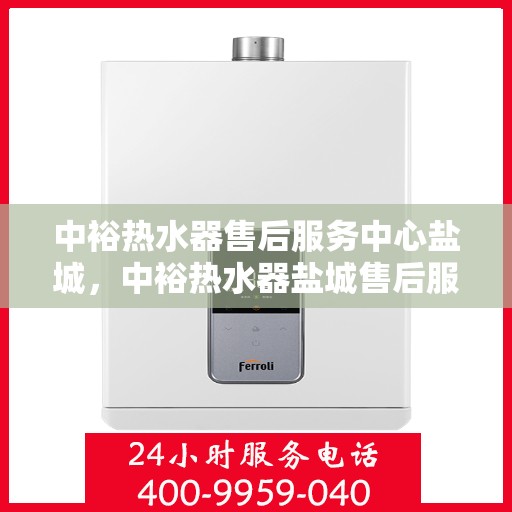 中裕热水器售后服务中心盐城，中裕热水器盐城售后服务中心，专业维修，贴心服务