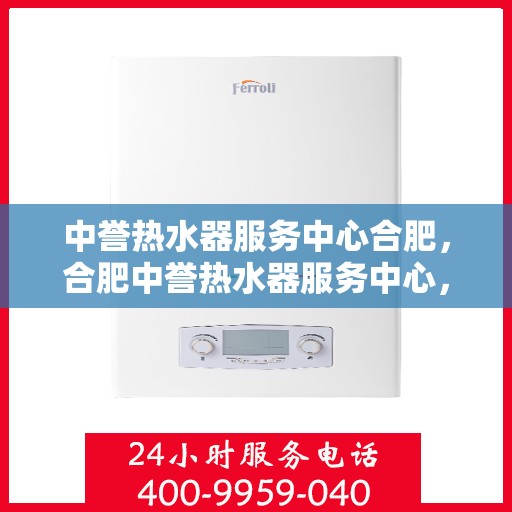 中誉热水器服务中心合肥，合肥中誉热水器服务中心，专业维修与保养，让您畅享温暖洗浴