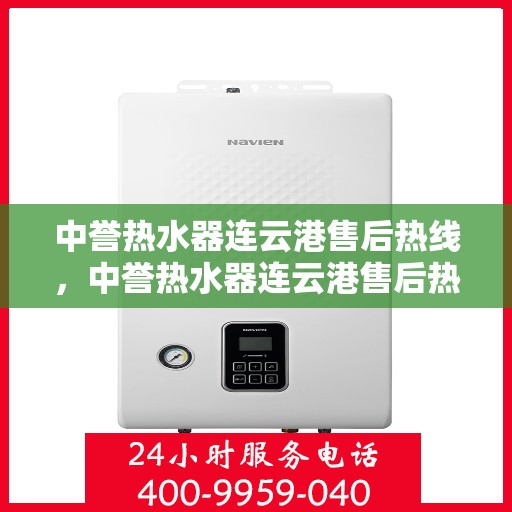 中誉热水器连云港售后热线，中誉热水器连云港售后热线，专业维修与咨询一站式服务