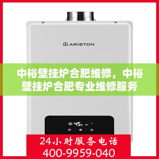 中裕壁挂炉合肥维修，中裕壁挂炉合肥专业维修服务