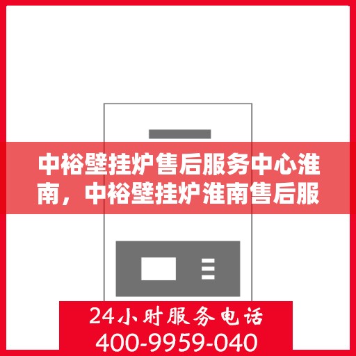 中裕壁挂炉售后服务中心淮南，中裕壁挂炉淮南售后服务中心，专业维修，贴心服务